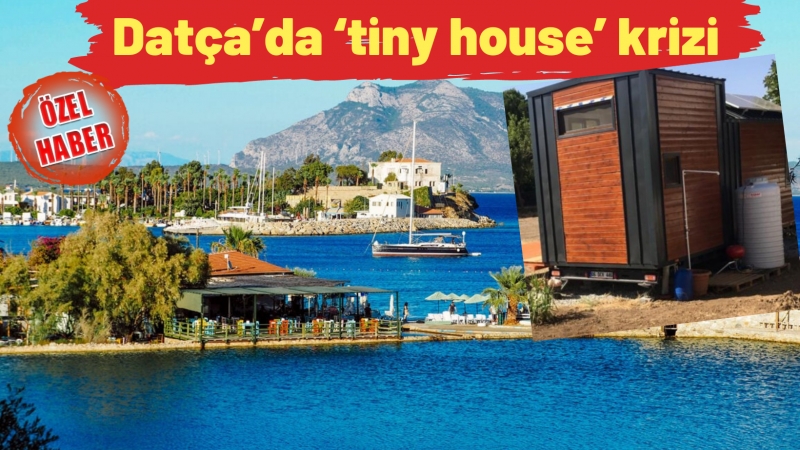 Datça’da ‘tiny house’ krizi