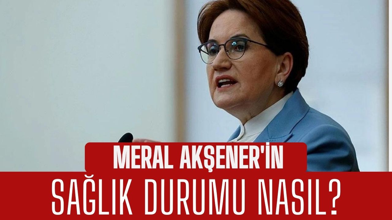 İYİ Parti'den Meral Akşener'in sağlık durumuyla ilgili açıklama 