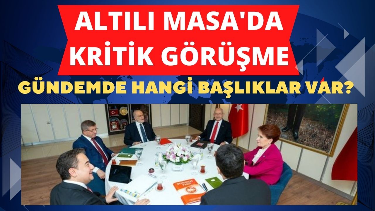 Altılı Masa'da kritik görüşmeler