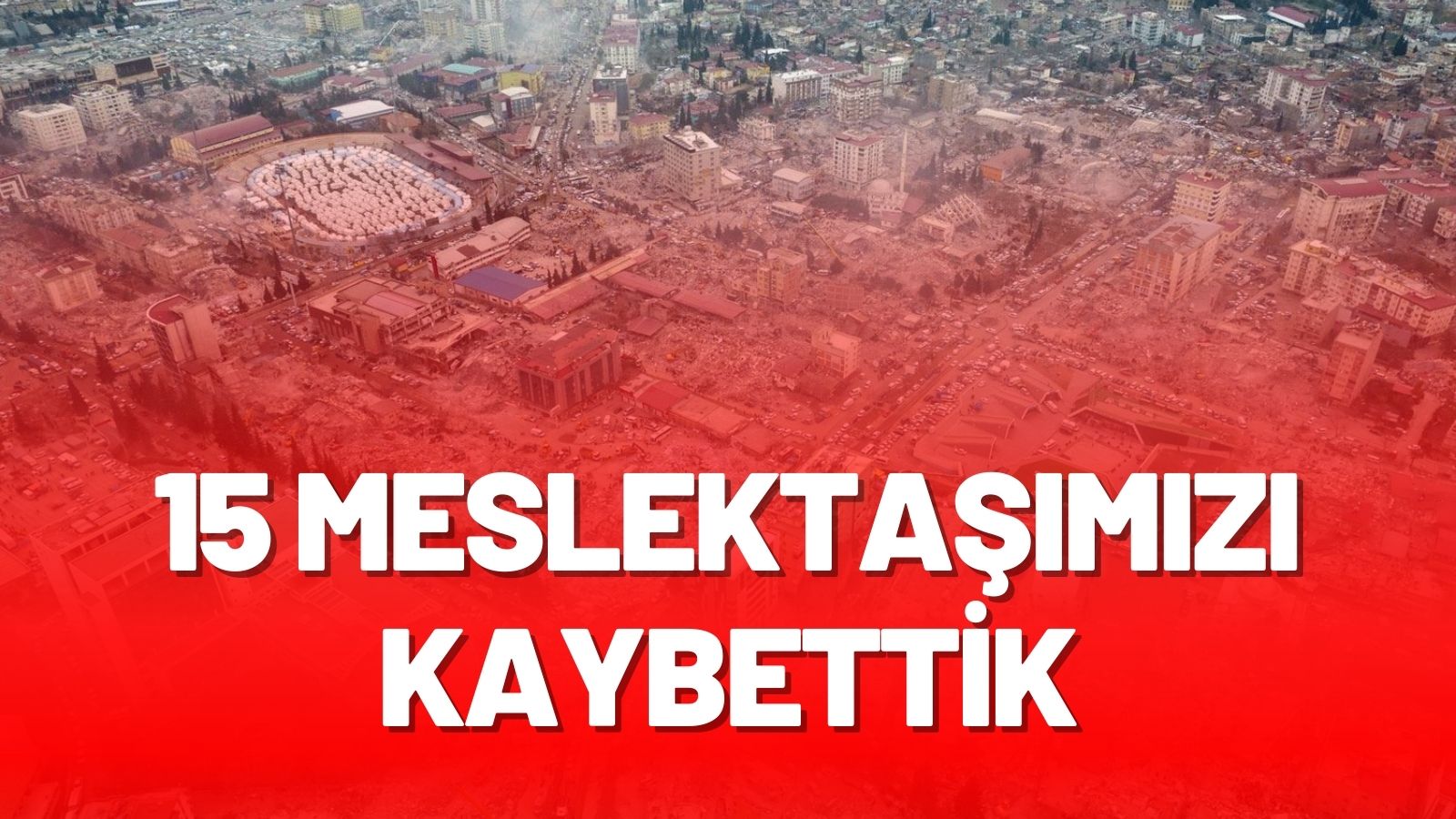 15 meslektaşımızı kaybettik