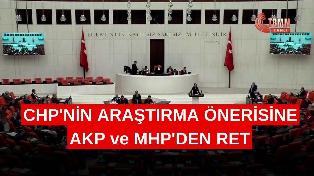 CHP'nin önerisine AKP ve MHP'li vekillerin oylarıyla ret