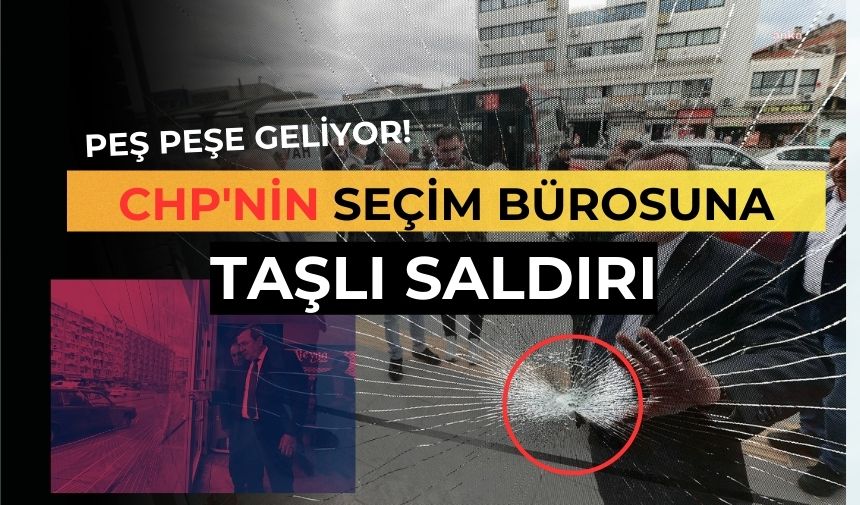 CHP'nin seçim bürosuna taşlı saldırı