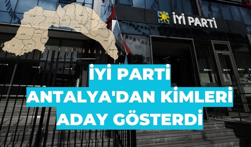 Son Dakika: İYİ Parti Antalya milletvekili listesi belli oldu