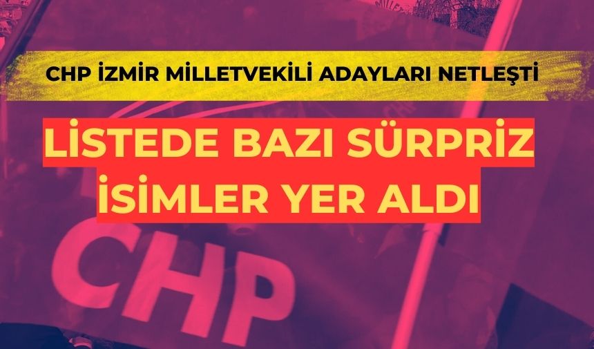 CHP İzmir milletvekili adayları netleşti...Listedeki bazı isimler dikkat çekti...