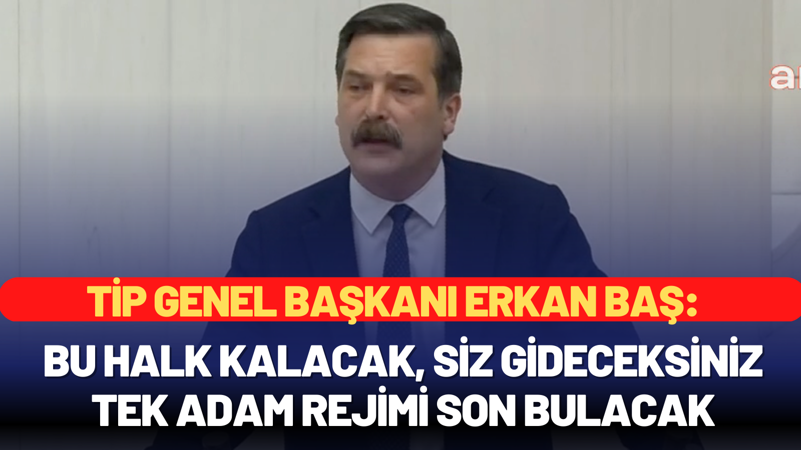 TİP GENEL BAŞKANI BAŞ: Gideceksiniz ama iki elimiz yakanızda olacak