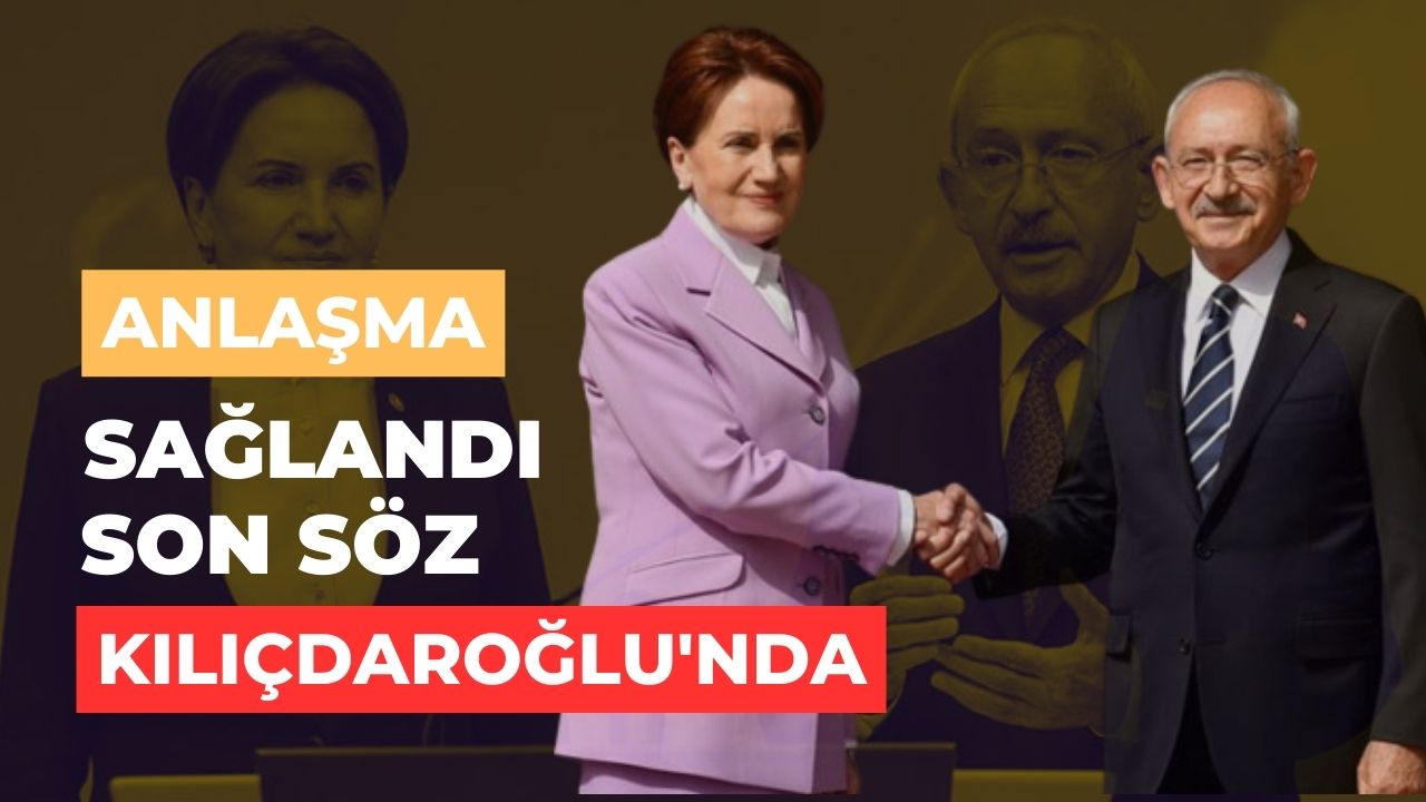 Anlaşma sağlandı: Son söz Kılıçdaroğlu'nda