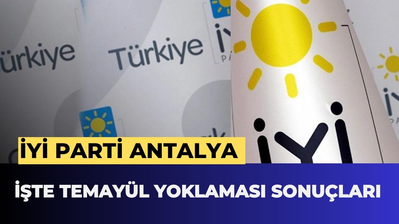 İYİ Parti Antalya temayül yoklaması sonuçları belli oldu