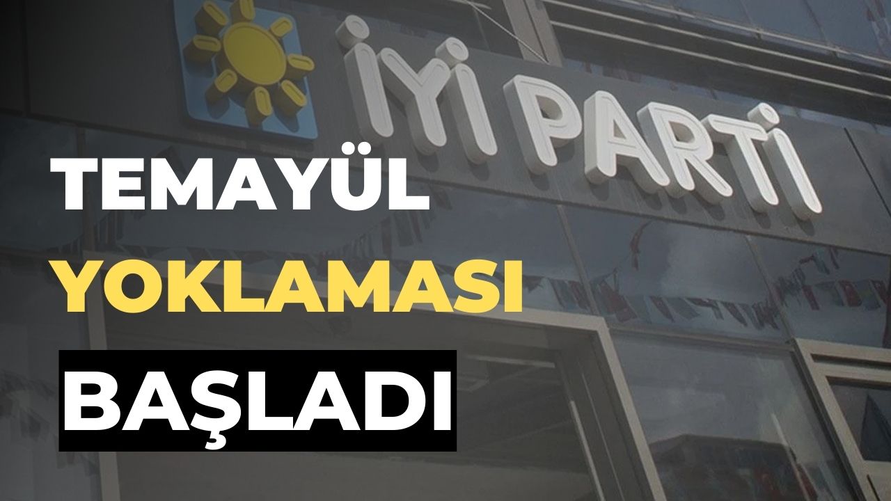 İYİ PARTİ TEMAYÜL YOKLAMASI BAŞLADI