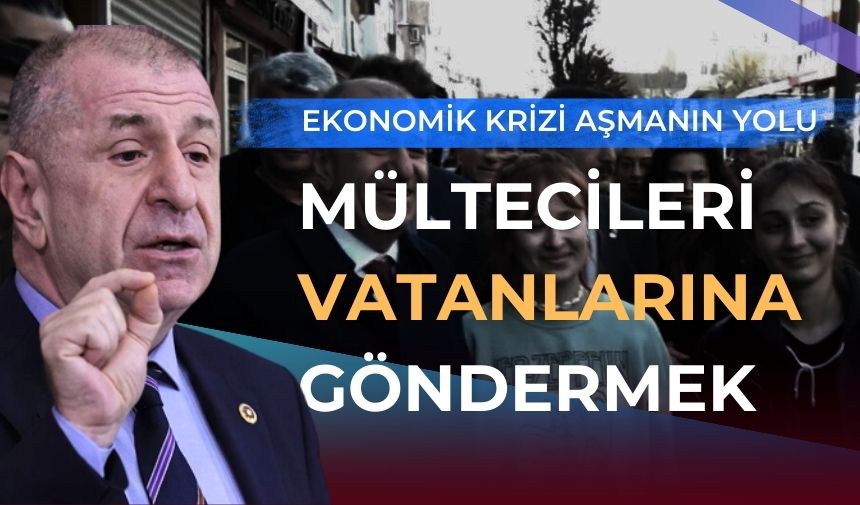 Ümit Özdağ: Sığınmacıları vatanlarına yollayacağız