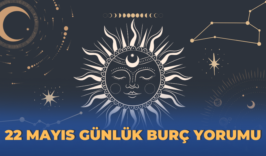 22 MAYIS GÜNLÜK BURÇ YORUMLARI... BUGÜN SİZİ NE BEKLİYOR... AKREP, KOÇ, BAŞAK BURÇLARI DİKKAT...