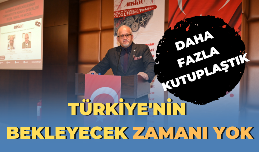 “Türkiye’nin bekleyecek zamanı yok”