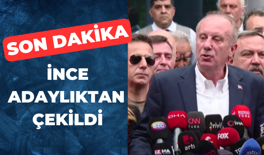 Son Dakika... Muharrem İnce adaylıktan çekildi!