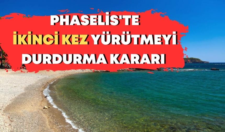 Phaselis’e ikinci yürütmeyi durdurma kararı