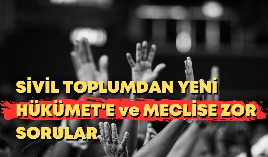 SİVİL TOPLUMDAN YENİ HÜKÜMET'E ve MECLİSE ZOR SORULAR