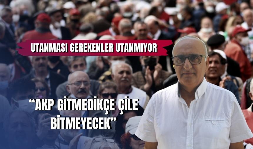 “AKP gitmedikçe çile bitmeyecek”