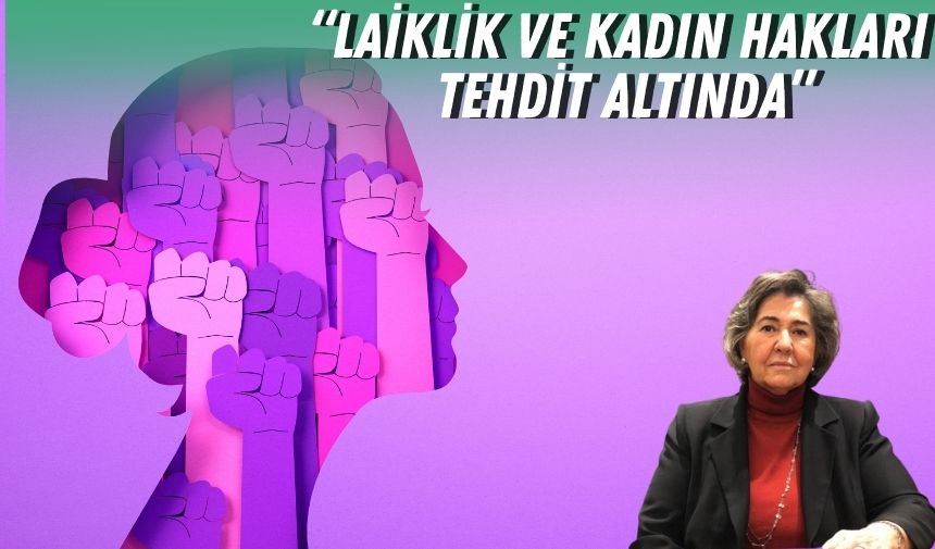 “Laiklik ve kadın hakları tehdit altında”