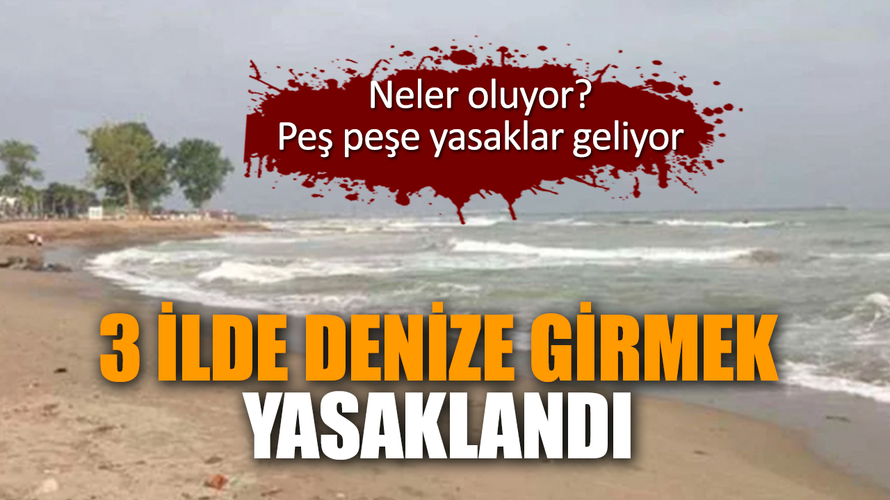 3 ilde denize girmek yasaklandı