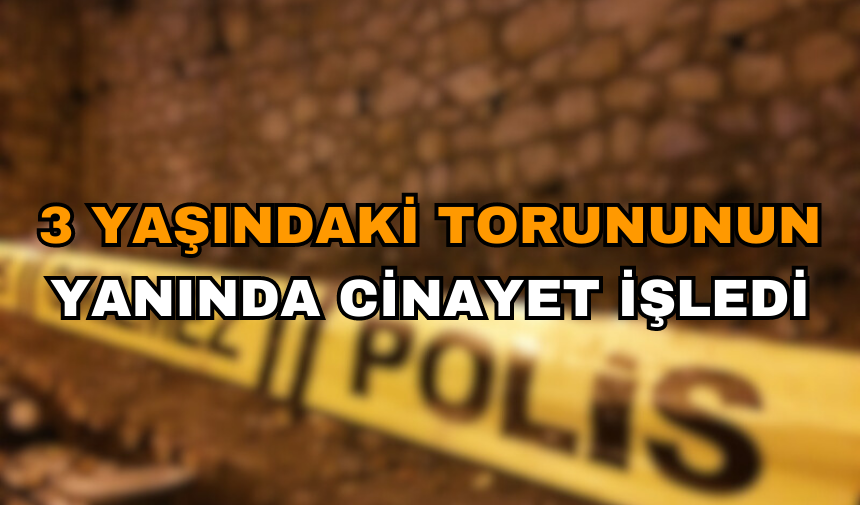 3 Yaşındaki Torununun Yanında Cinayet İşledi