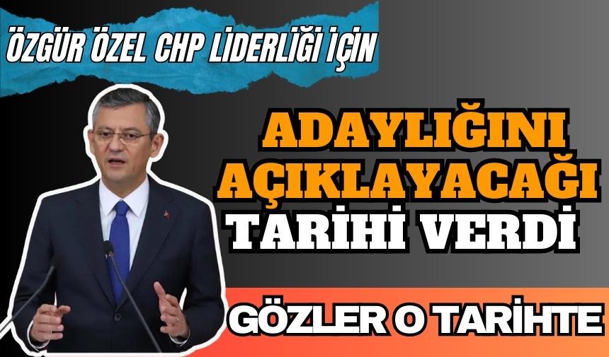 CHP LİDERLİĞİ İÇİN ADAY OLAN ÖZGÜR ÖZEL TARİH VERDİ