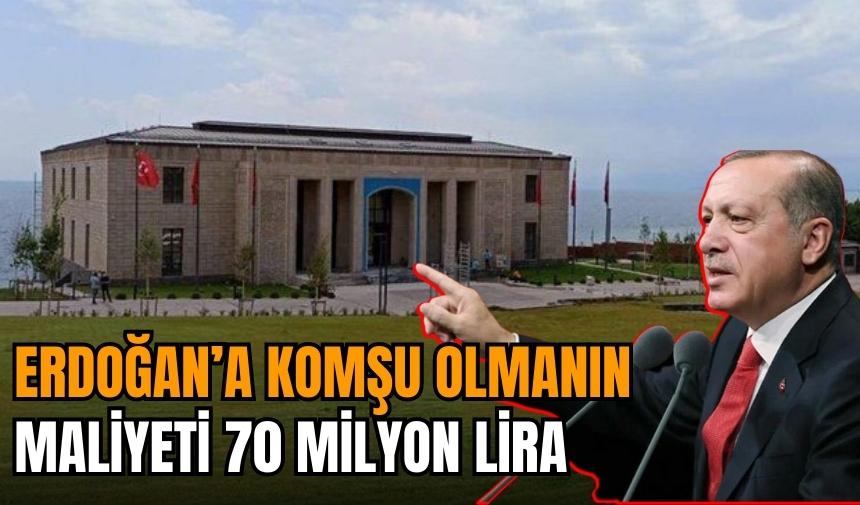 Erdoğan'a komşu olmak 70 milyon lira