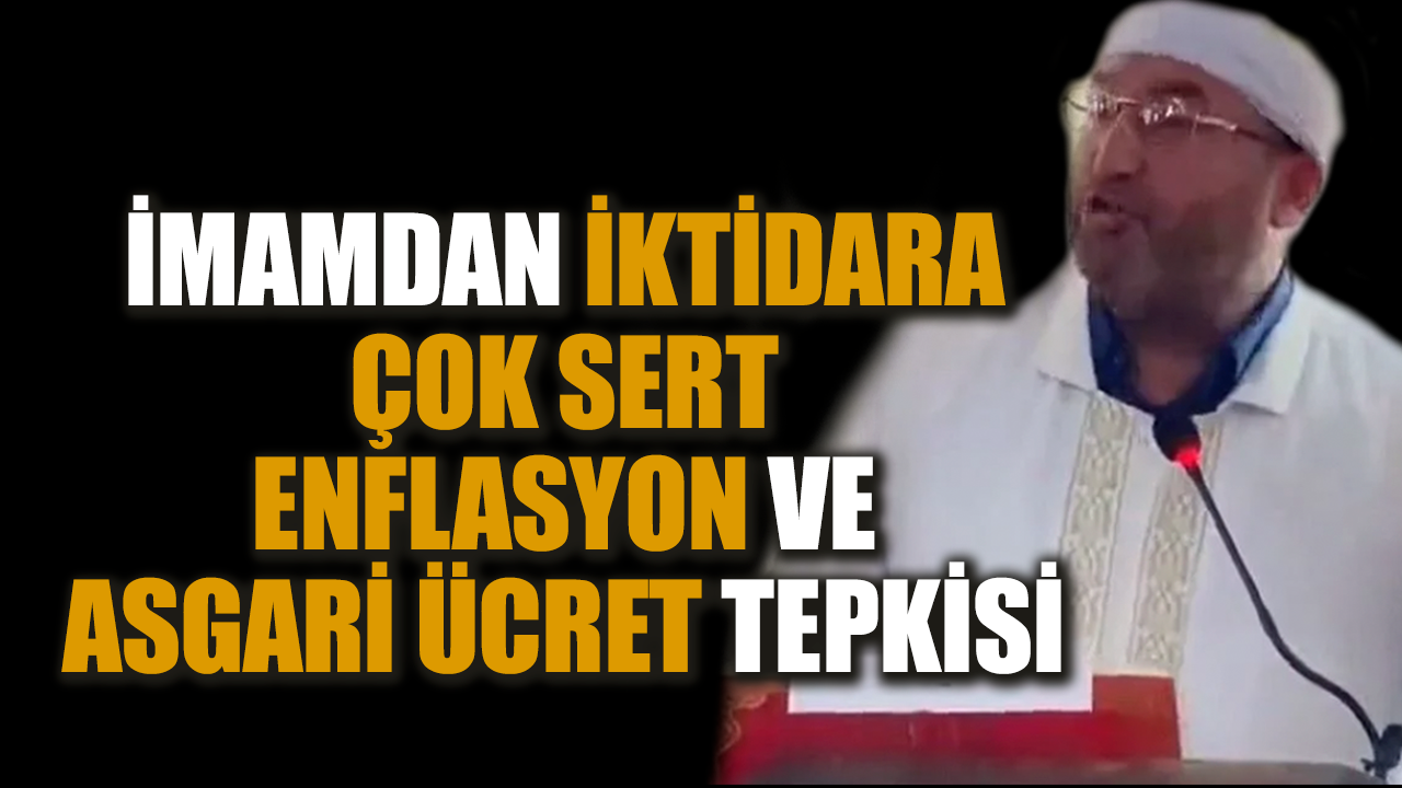 İmamdan iktidara çok sert enflasyon ve asgari ücret tepkisi