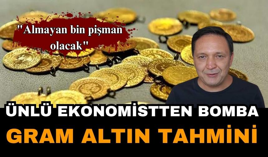 ÜNLÜ EKONOMİSTTEN BOMBA GRAM ALTIN TAHMİNİ