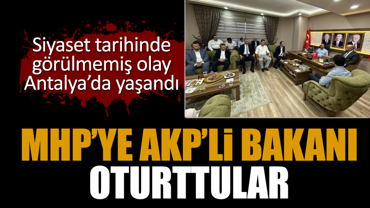 Antalya’da MHP’ye AKP’li Bakan'ı oturttular