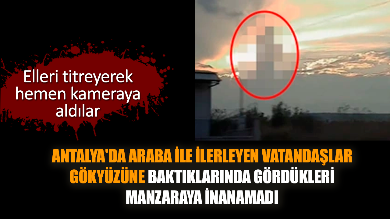 Antalya'da vatandaşlar gökyüzündeki gördüklerine inanamadı