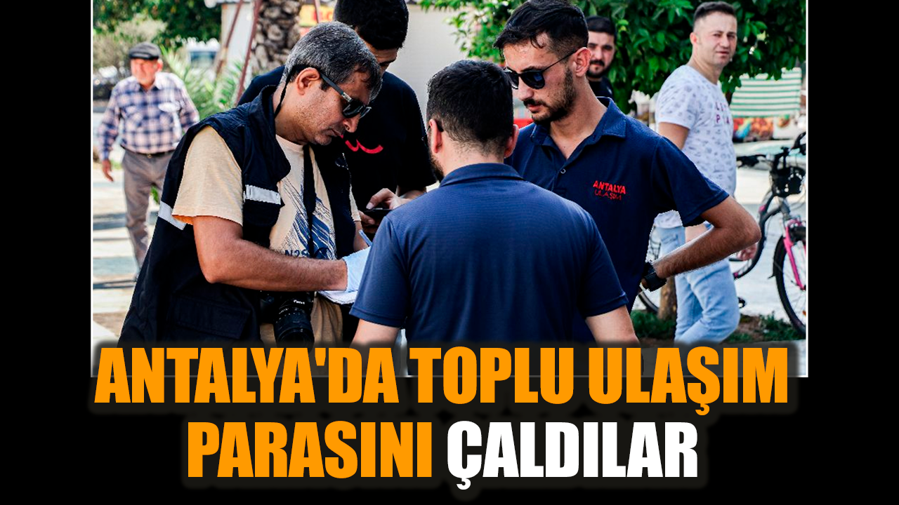 Antalya'da toplu ulaşım parasını çaldılar