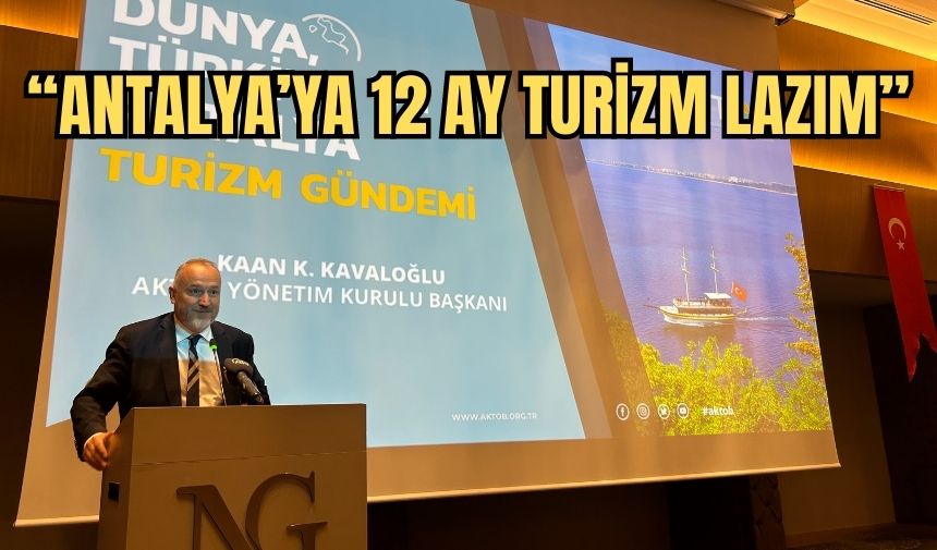 “Antalya’ya 12 ay turizm lazım”