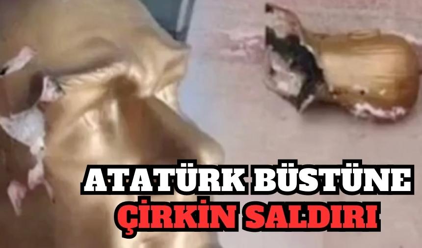 ATATÜRK BÜSTÜNE ÇİRKİN SALDIRI