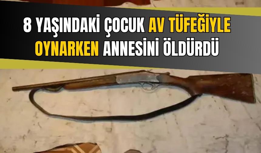 8 Yaşındaki çocuk av tüfeğiyle annesini öldürdü