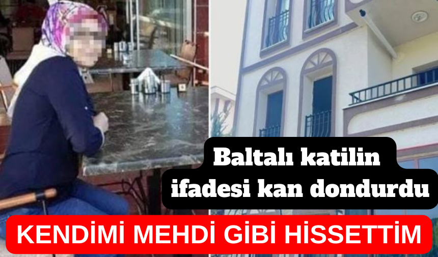 BALTALI KATİLİN İFADESİ KAN DONDURDU