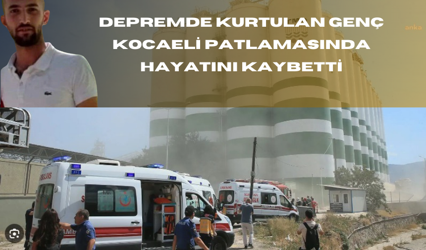 DEPREMDE KURTULAN GENÇ KOCAELİ PATLAMASINDA HAYATINI KAYBETTİ