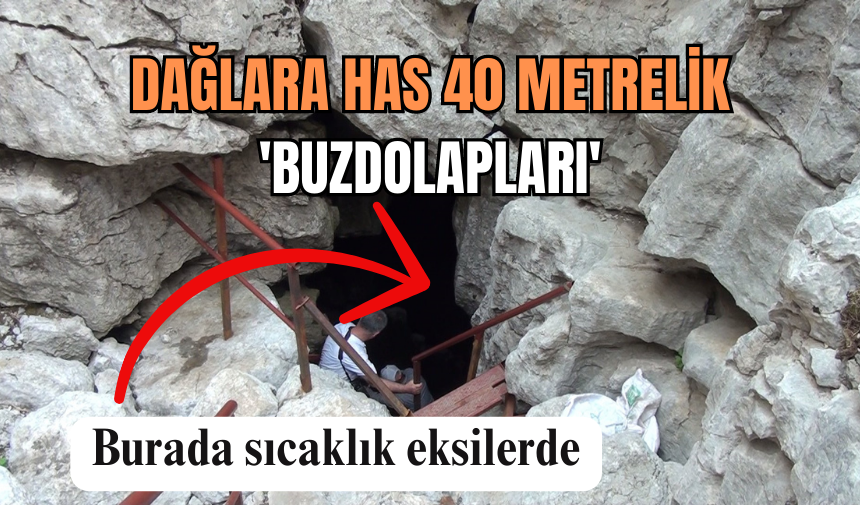 DAĞLARA HAS 40 METRELİK “BUZDOLAPLARI”