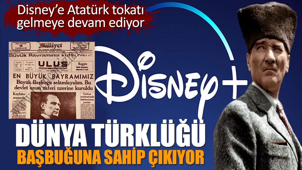 Disney’e Atatürk tokatı gelmeye devam ediyor. Dünya Türklüğü Başbuğu'na sahip çıkıyor