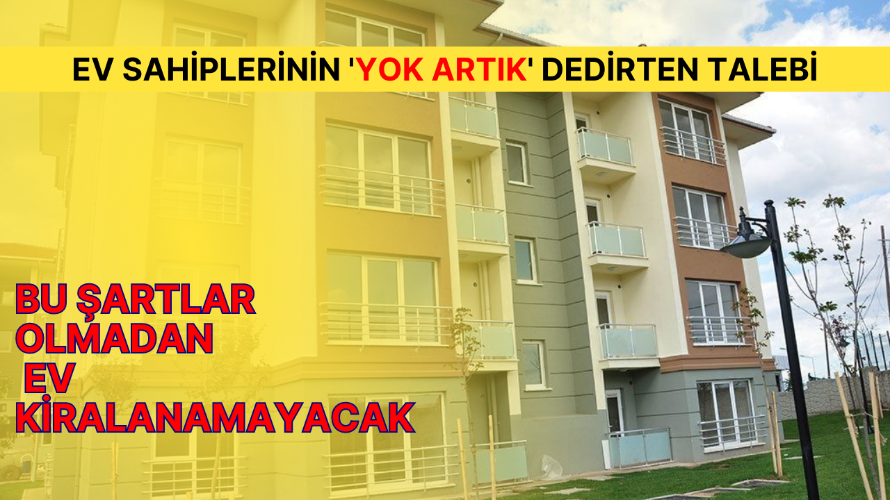 Daireler artık bu şartla kiraya veriliyor. Ev sahiplerinin yok artık dedirten talebi