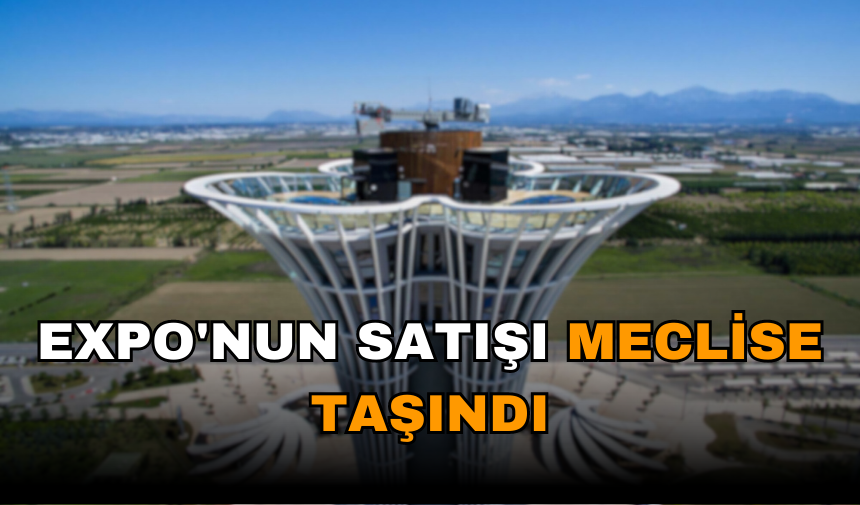 EXPO SATIŞI MECLİS GÜNDEMİNDE