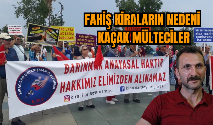 "FAHİŞ KİRALARIN NEDENİ KAÇAK MÜLTECİLER" 