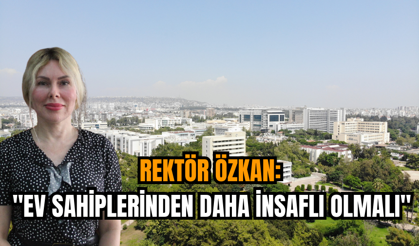 Rektör Özkan: Ev sahipleri daha insaflı olmalı