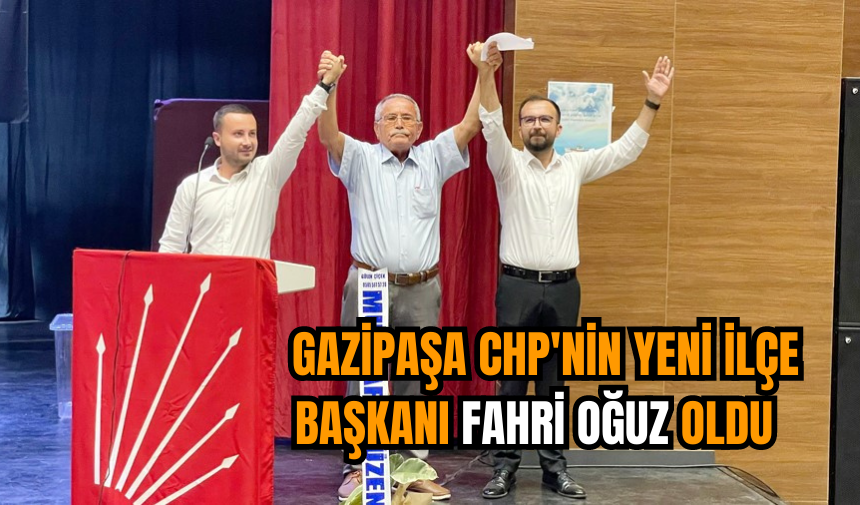 Gazipaşa CHP'nin yeni İlçe Başkanı Fahri Oğuz oldu  