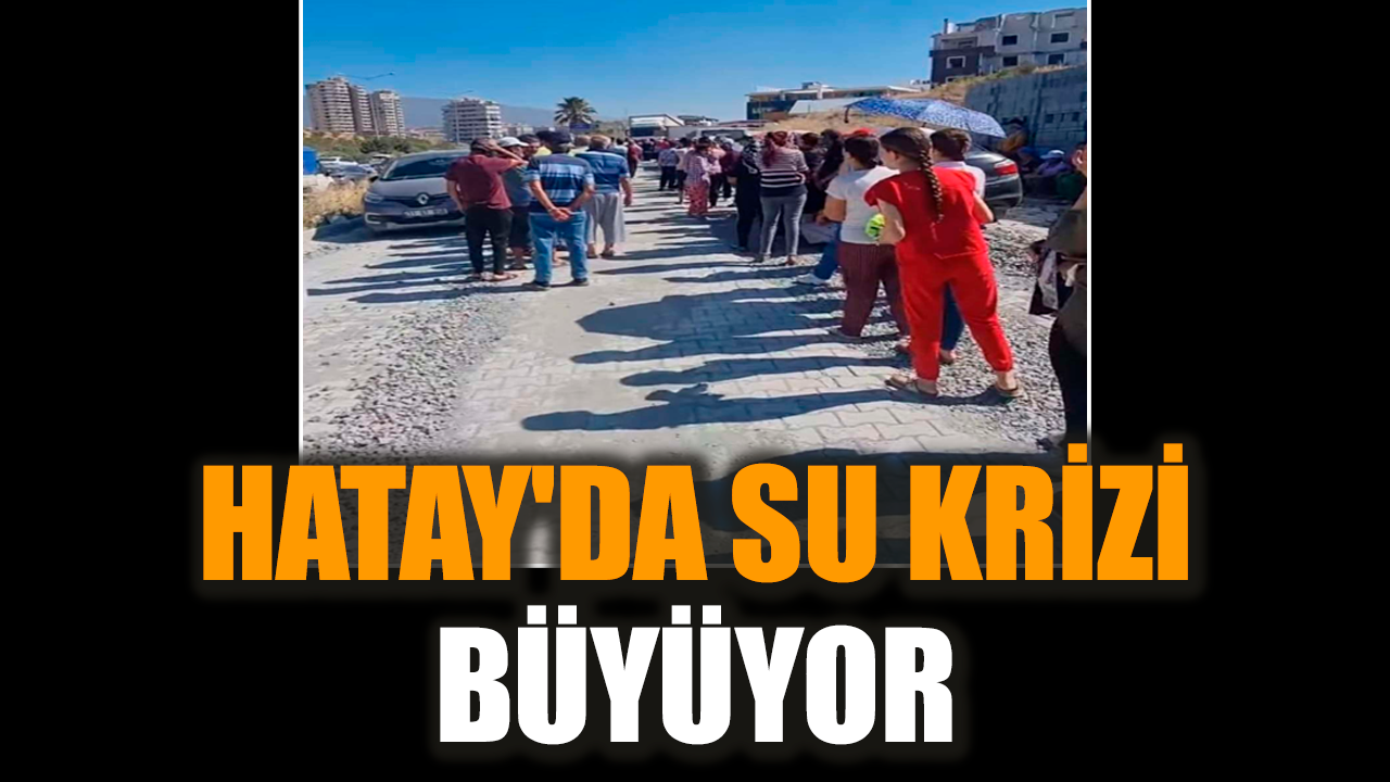 Hatay'da su krizi gün geçtikçe büyüyor