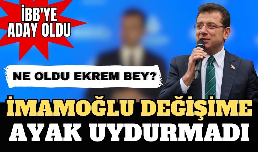 İMAMOĞLU İBB'YE BİR DAHA ADAY OLDU, DEĞİŞİM ÇAĞRISINA NE OLDU EKREM BEY?