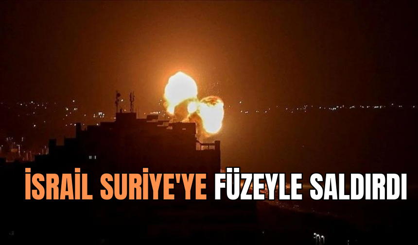 İSRAİL SURİYE'YE FÜZEYLE SALDIRDI