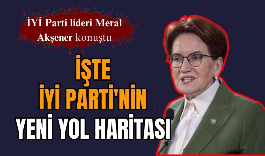 MERAL AKŞENER YOL HARİTASINI AÇIKLADI