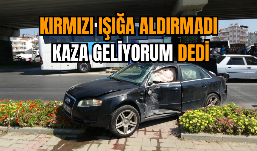 Kırmızı ışığa aldırmadı kaza geliyorum dedi