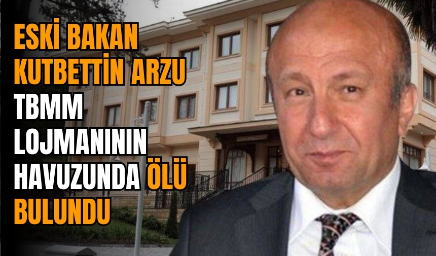 ESKİ BAKAN TBMM LOJMANI HAVUZUNDA ÖLÜ BULUNDU