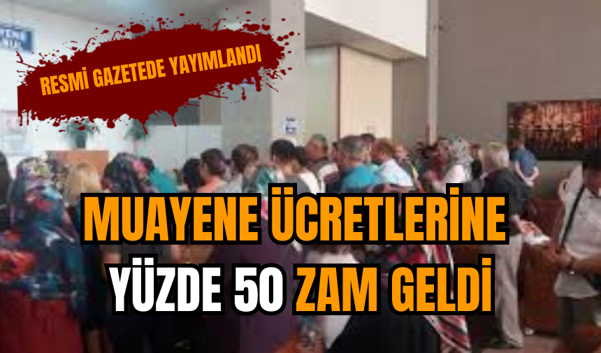 Muayene ücretlerine yüzde 50 zam geldi