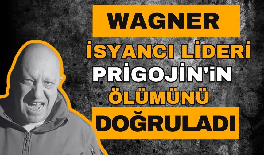 Wagner'in isyancı lideri Prigojin'in ölümü doğrulandı