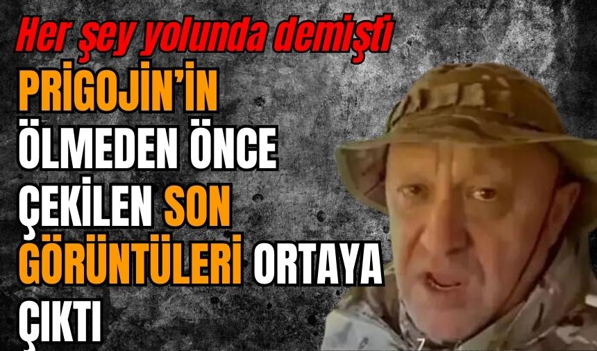 Prigojin’in ölmeden önceki son görüntüsü ortaya çıktı